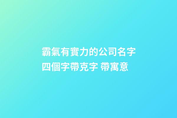 霸氣有實力的公司名字四個字帶克字 帶寓意-第1張-公司起名-玄機派